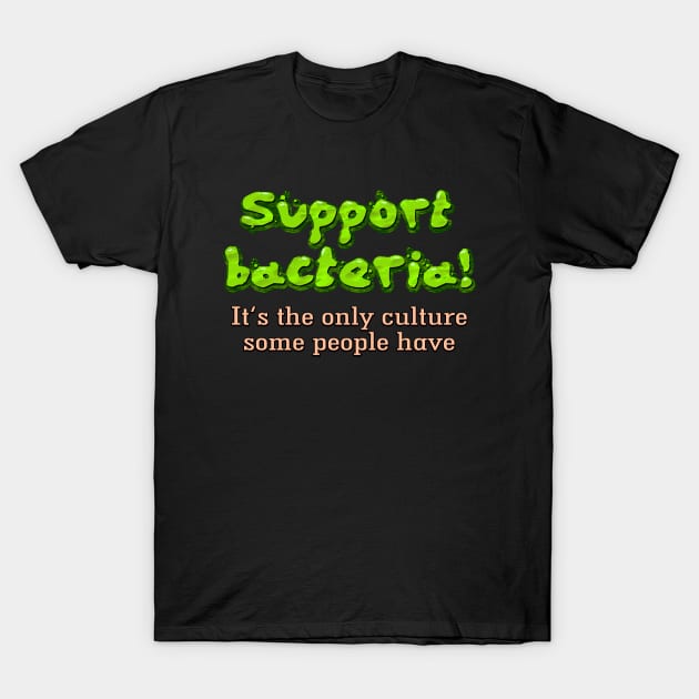 Support bacteria! T-Shirt by SnarkCentral